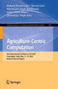 Title: Agriculture-Centric Computation: First International Conference, ICA 2023, Chandigarh, India, May 11-13, 2023, Revised Selected Papers, Author: Mukesh Kumar Saini