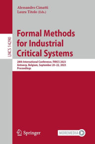 Title: Formal Methods for Industrial Critical Systems: 28th International Conference, FMICS 2023, Antwerp, Belgium, September 20-22, 2023, Proceedings, Author: Alessandro Cimatti