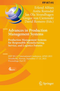 Title: Advances in Production Management Systems. Production Management Systems for Responsible Manufacturing, Service, and Logistics Futures: IFIP WG 5.7 International Conference, APMS 2023, Trondheim, Norway, September 17-21, 2023, Proceedings, Part IV, Author: Erlend Alfnes