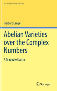 Title: Abelian Varieties over the Complex Numbers: A Graduate Course, Author: Herbert Lange