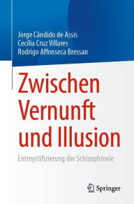 Title: Zwischen Vernunft und Illusion: Entmystifizierung der Schizophrenie, Author: Jorge Cïndido de Assis