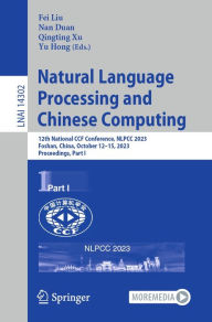 Title: Natural Language Processing and Chinese Computing: 12th National CCF Conference, NLPCC 2023, Foshan, China, October 12-15, 2023, Proceedings, Part I, Author: Fei Liu