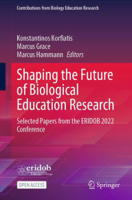 Title: Shaping the Future of Biological Education Research: Selected Papers from the ERIDOB 2022 Conference, Author: Konstantinos Korfiatis