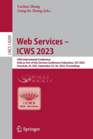 Title: Web Services - ICWS 2023: 30th International Conference, Held as Part of the Services Conference Federation, SCF 2023, Honolulu, HI, USA, September 23-26, 2023, Proceedings, Author: Yuchao Zhang