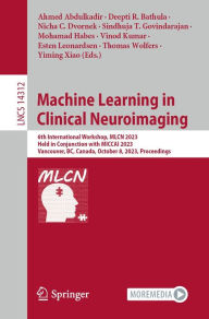 Title: Machine Learning in Clinical Neuroimaging: 6th International Workshop, MLCN 2023, Held in Conjunction with MICCAI 2023, Vancouver, BC, Canada, October 8, 2023, Proceedings, Author: Ahmed Abdulkadir