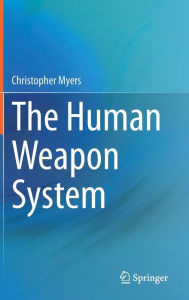 Title: The Human Weapon System, Author: Christopher Myers