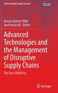 Title: Advanced Technologies and the Management of Disruptive Supply Chains: The Post-COVID Era, Author: Hassan Qudrat-Ullah