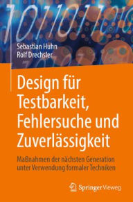 Title: Design fï¿½r Testbarkeit, Fehlersuche und Zuverlï¿½ssigkeit: Maï¿½nahmen der nï¿½chsten Generation unter Verwendung formaler Techniken, Author: Sebastian Huhn
