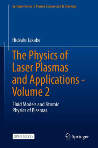 Title: The Physics of Laser Plasmas and Applications - Volume 2: Fluid Models and Atomic Physics of Plasmas, Author: Hideaki Takabe