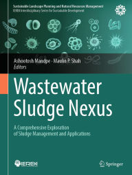 Title: Wastewater Sludge Nexus: A Comprehensive Exploration of Sludge Management and Applications, Author: Ashootosh Mandpe