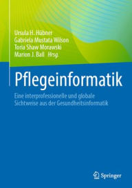 Title: Pflegeinformatik: Eine interprofessionelle und globale Sichtweise aus der Gesundheitsinformatik, Author: Ursula H. Hïbner