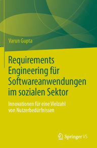Title: Requirements Engineering fï¿½r Softwareanwendungen im sozialen Sektor: Innovationen fï¿½r eine Vielzahl von Nutzerbedï¿½rfnissen, Author: Varun Gupta