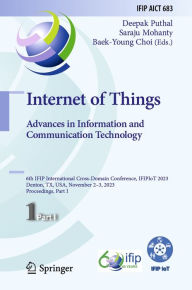 Title: Internet of Things. Advances in Information and Communication Technology: 6th IFIP International Cross-Domain Conference, IFIPIoT 2023, Denton, TX, USA, November 2-3, 2023, Proceedings, Part I, Author: Deepak Puthal