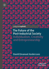 Title: The Future of the Post-industrial Society: Individualism, Creativity and Entrepreneurship, Author: David Emanuel Andersson