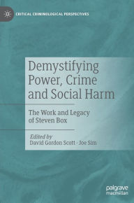 Title: Demystifying Power, Crime and Social Harm: The Work and Legacy of Steven Box, Author: David Gordon Scott