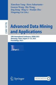 Title: Advanced Data Mining and Applications: 19th International Conference, ADMA 2023, Shenyang, China, August 21-23, 2023, Proceedings, Part I, Author: Xiaochun Yang