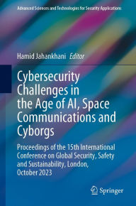 Title: Cybersecurity Challenges in the Age of AI, Space Communications and Cyborgs: Proceedings of the 15th International Conference on Global Security, Safety and Sustainability, London, October 2023, Author: Hamid Jahankhani