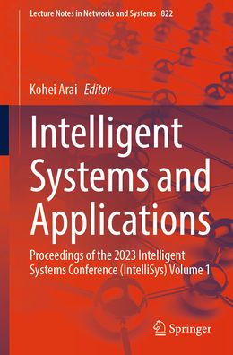 Intelligent Systems and Applications: Proceedings of the 2023 Intelligent Systems Conference (IntelliSys) Volume 1