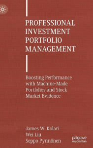 Title: Professional Investment Portfolio Management: Boosting Performance with Machine-Made Portfolios and Stock Market Evidence, Author: James W. Kolari