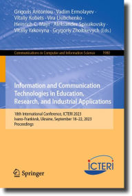 Title: Information and Communication Technologies in Education, Research, and Industrial Applications: 18th International Conference, ICTERI 2023, Ivano-Frankivsk, Ukraine, September 18-22, 2023, Proceedings, Author: Grigoris Antoniou