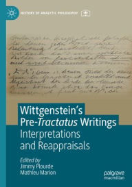Title: Wittgenstein's Pre-Tractatus Writings: Interpretations and Reappraisals, Author: Jimmy Plourde
