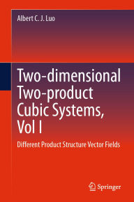 Title: Two-dimensional Two-product Cubicï¿½Systems, Vol I: Different Product Structure Vectorï¿½Fields, Author: Albert C. J. Luo