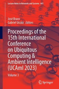 Title: Proceedings of the 15th International Conference on Ubiquitous Computing & Ambient Intelligence (UCAmI 2023): Volume 3, Author: José Bravo