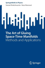 Title: The Art of Gluing Space-Time Manifolds: Methods and Applications, Author: Samad Khakshournia