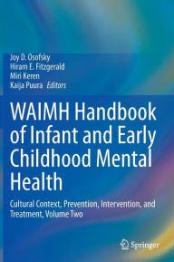 Title: WAIMH Handbook of Infant and Early Childhood Mental Health: Cultural Context, Prevention, Intervention, and Treatment, Volume Two, Author: Joy D. Osofsky