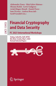 Title: Financial Cryptography and Data Security. FC 2023 International Workshops: Voting, CoDecFin, DeFi, WTSC, Bol, Brac, Croatia, May 5, 2023, Revised Selected Papers, Author: Aleksander Essex