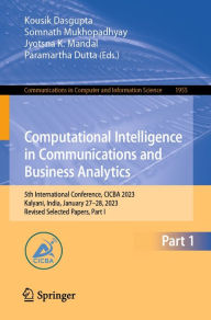 Title: Computational Intelligence in Communications and Business Analytics: 5th International Conference, CICBA 2023, Kalyani, India, January 27-28, 2023, Revised Selected Papers, Part I, Author: Kousik Dasgupta