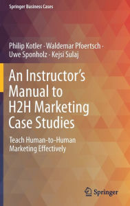 Title: An Instructor's Manual to H2H Marketing Case Studies: Teach Human-to-Human Marketing Effectively, Author: Philip Kotler