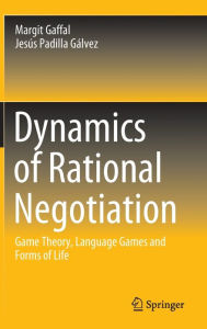 Title: Dynamics of Rational Negotiation: Game Theory, Language Games and Forms of Life, Author: Margit Gaffal
