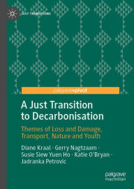 Title: A Just Transition to Decarbonisation: Themes of Loss and Damage, Transport, Nature and Youth, Author: Diane Kraal