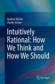 Title: Intuitively Rational: How We Think and How We Should, Author: Andrew McGee