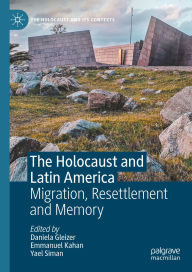 Title: The Holocaust and Latin America: Migration, Resettlement and Memory, Author: Daniela Gleizer