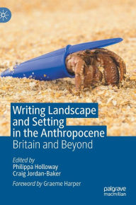 Title: Writing Landscape and Setting in the Anthropocene: Britain and Beyond, Author: Philippa Holloway