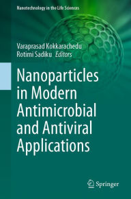 Title: Nanoparticles in Modern Antimicrobial and Antiviral Applications, Author: Varaprasad Kokkarachedu