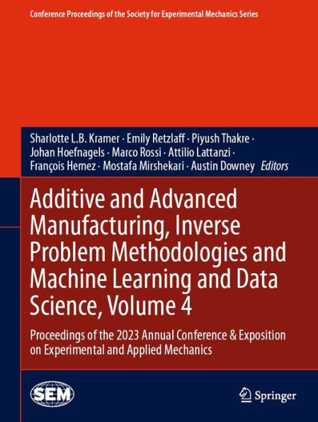 Additive and Advanced Manufacturing, Inverse Problem Methodologies and Machine Learning and Data Science, Volume 4: Proceedings of the 2023 Annual Conference & Exposition on Experimental and Applied Mechanics
