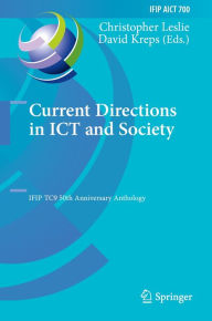 Title: Current Directions in ICT and Society: IFIP TC9 50th Anniversary Anthology, Author: Christopher Leslie