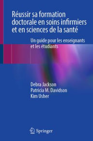 Title: Réussir sa formation doctorale en soins infirmiers et en sciences de la santé: Un guide pour les enseignants et les étudiants, Author: Debra Jackson