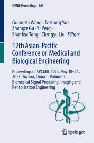 Title: 12th Asian-Pacific Conference on Medical and Biological Engineering: Proceedings of APCMBE 2023, May 18-21, 2023, Suzhou, China-Volume 1: Biomedical Signal Processing, Imaging and Rehabilitation Engineering, Author: Guangzhi Wang