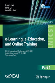 Title: e-Learning, e-Education, and Online Training: 9th EAI International Conference, eLEOT 2023, Yantai, China, August 17-18, 2023, Proceedings, Part I, Author: Guan Gui