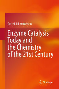 Title: Enzyme Catalysis Today and the Chemistry of the 21st Century, Author: Gertz I. Likhtenshtein