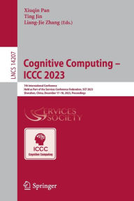 Title: Cognitive Computing - ICCC 2023: 7th International Conference Held as Part of the Services Conference Federation, SCF 2023 Shenzhen, China, December 17-18, 2023 Proceedings, Author: Xiuqin Pan
