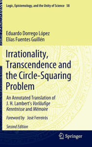 Title: Irrationality, Transcendence and the Circle-Squaring Problem: An Annotated Translation of J. H. Lambert's Vorläufige Kenntnisse and Mémoire, Author: Eduardo Dorrego López