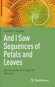 Title: And I Saw Sequences of Petals and Leaves: My Life as the One They Call Fibonacci, Author: Daniele C. Struppa