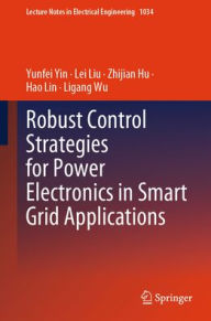 Title: Robust Control Strategies for Power Electronics in Smart Grid Applications, Author: Yunfei Yin
