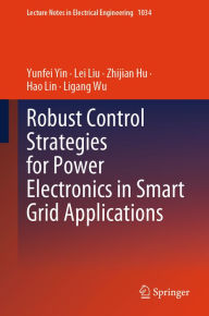 Title: Robust Control Strategies for Power Electronics in Smart Grid Applications, Author: Yunfei Yin