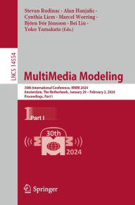 Title: MultiMedia Modeling: 30th International Conference, MMM 2024, Amsterdam, The Netherlands, January 29 - February 2, 2024, Proceedings, Part I, Author: Stevan Rudinac